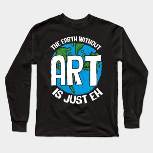 Cute & Funny The Earth Without Art Is Just Eh Pun Long Sleeve T-Shirt